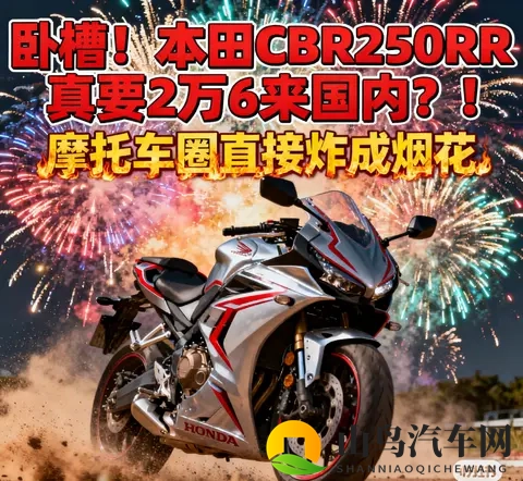 吃瓜日报 本田CBR250RR真要2万6来国内 摩托车圈直接炸成烟花-3