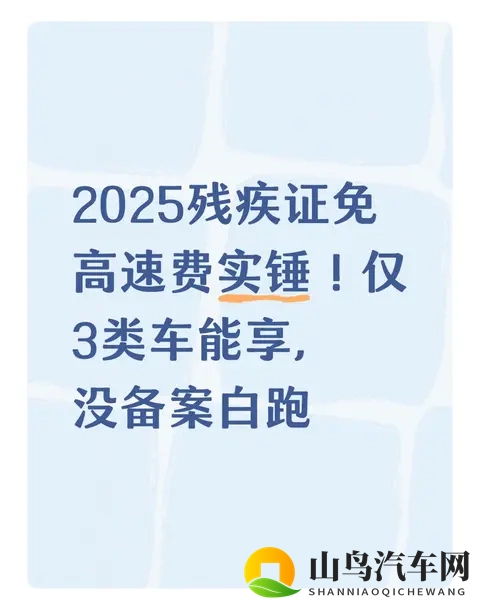 2025残疾证免高速费实锤！仅3类车能享，没备案白跑-1