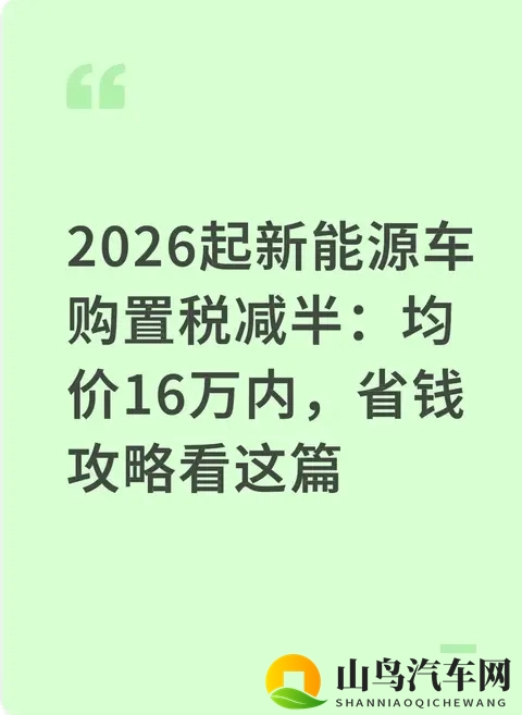 2026起新能源车购置税减半：均价16万内，省钱攻略看这篇-1