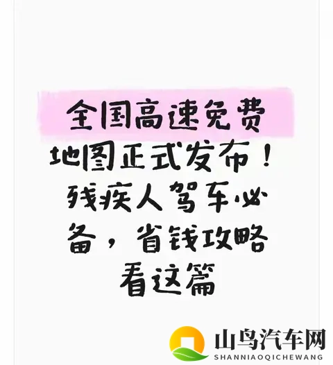 全国高速免费地图正式发布！残疾人驾车必备省钱攻略，这篇全讲透-1